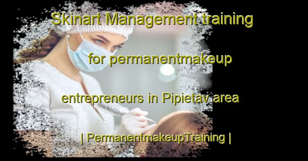 Skinart Management training for permanentmakeup entrepreneurs in Pipietav area | PermanentmakeupTraining | PermanentmakeupClasses | SkinartTraining-Bolivia